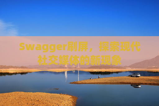 Swagger刷屏，探索现代社交媒体的新现象